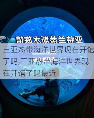 三亚热带海洋世界现在开馆了吗,三亚热带海洋世界现在开馆了吗最近