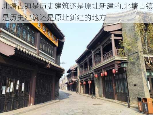 北塘古镇是历史建筑还是原址新建的,北塘古镇是历史建筑还是原址新建的地方