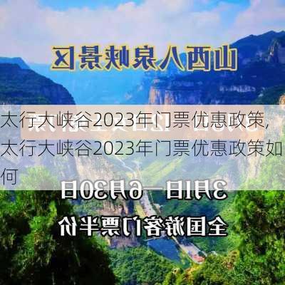 太行大峡谷2023年门票优惠政策,太行大峡谷2023年门票优惠政策如何