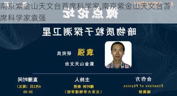 南京紫金山天文台首席科学家,南京紫金山天文台首席科学家袁强