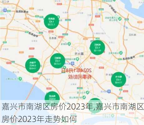 嘉兴市南湖区房价2023年,嘉兴市南湖区房价2023年走势如何