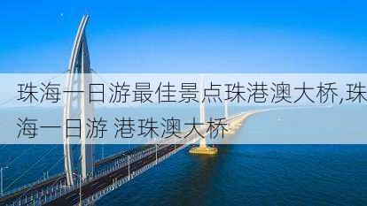 珠海一日游最佳景点珠港澳大桥,珠海一日游 港珠澳大桥