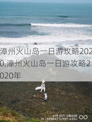 漳州火山岛一日游攻略2020,漳州火山岛一日游攻略2020年