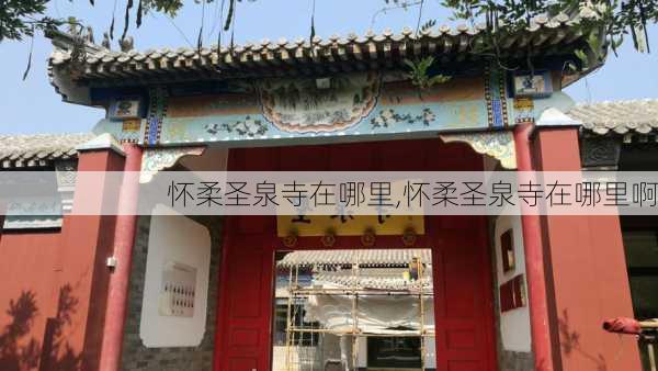 怀柔圣泉寺在哪里,怀柔圣泉寺在哪里啊