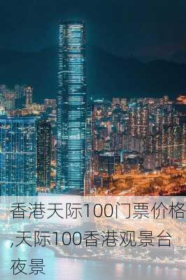 香港天际100门票价格,天际100香港观景台夜景