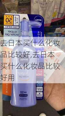 去日本买什么化妆品比较好,去日本买什么化妆品比较好用