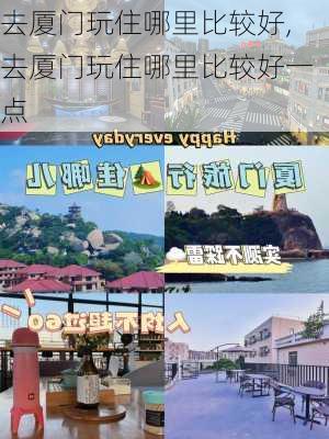 去厦门玩住哪里比较好,去厦门玩住哪里比较好一点