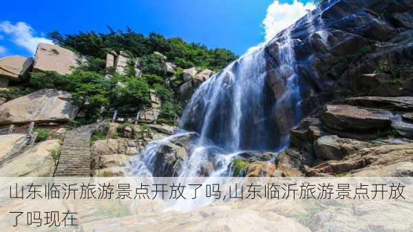 山东临沂旅游景点开放了吗,山东临沂旅游景点开放了吗现在