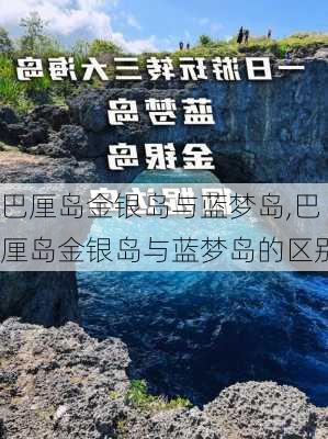 巴厘岛金银岛与蓝梦岛,巴厘岛金银岛与蓝梦岛的区别